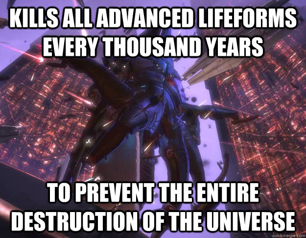 Kills all advanced lifeforms every thousand years To prevent the entire destruction of the universe - Kills all advanced lifeforms every thousand years To prevent the entire destruction of the universe  Good Guy Reaper