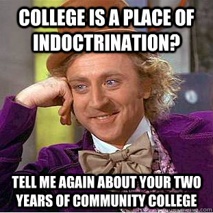 college is a place of indoctrination? Tell me again about your two years of community college  Condescending Wonka