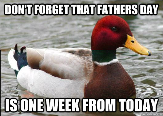 Don t Forget That Fathers Day Is One Week From Today Malicious Actual 