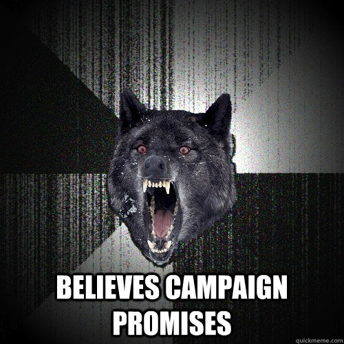  believes campaign promises  Insanity Wolf