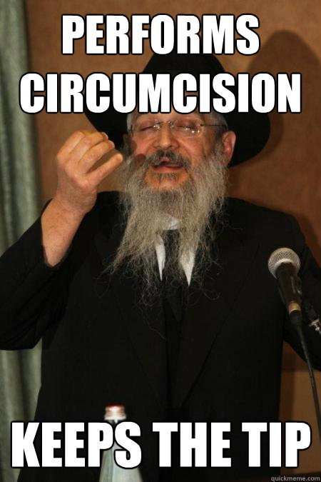 Performs circumcision keeps the tip - Performs circumcision keeps the tip  Scumbag Rabbi