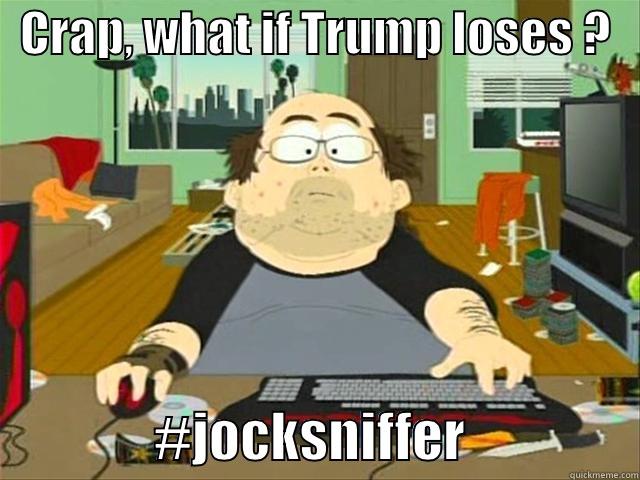 ljoc snif -   CRAP, WHAT IF TRUMP LOSES ?                   #JOCKSNIFFER                Misc