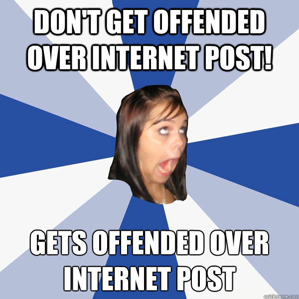 don't get offended over internet post! gets offended over internet post  Annoying Facebook Girl
