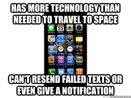 has more technology than needed to travel to space can't resend failed texts or even give a notification  Scumbag iPhone