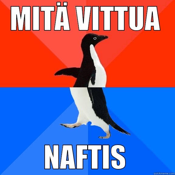 MITÄ VITTUA NAFTIS Socially Awesome Awkward Penguin