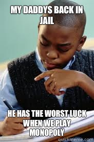 My daddys back in jail He has the worst luck when we play monopoly  Succesful Black Mans son