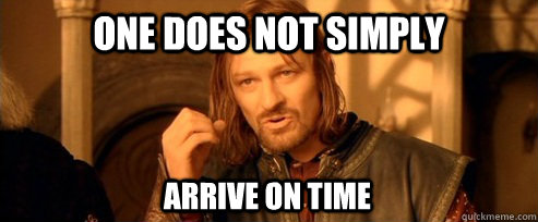 One does not simply arrive on time   One Does Not Simply
