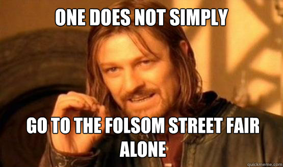One does not simply Go to the folsom street fair alone  ONE DOES NOT SIMPLY DRIVE A CAR INTO BOSTON