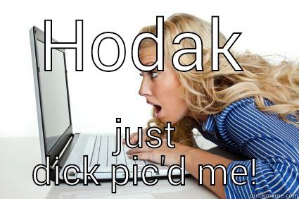 HODAK JUST DICK PIC'D ME! Misc