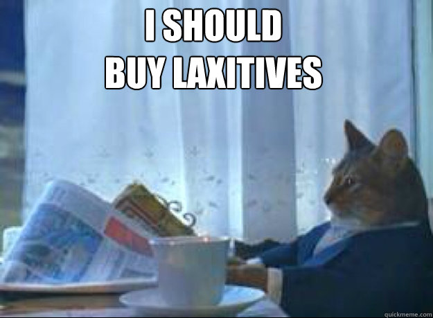 I should 
buy laxitives   I should buy a boat cat