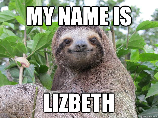 my name is  LIZBETH - my name is  LIZBETH  Stoned Sloth