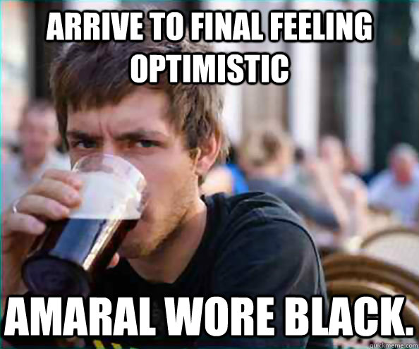 Arrive to final feeling optimistic Amaral wore black.   Lazy College Senior