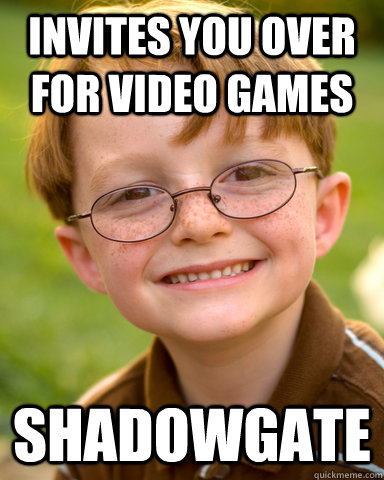 Invites you over for video games shadowgate  Disappointing Childhood Friend