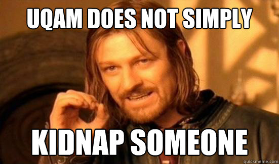 uqam Does Not Simply kidnap someone 
  Boromir