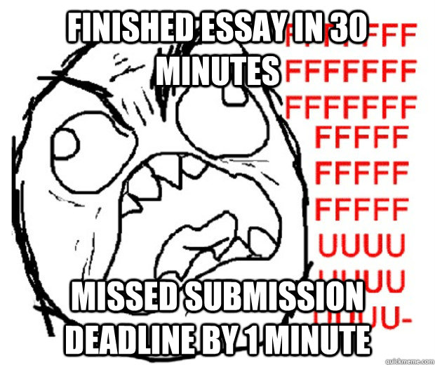 finished essay in 30 minutes missed submission deadline by 1 minute  Rage Guy