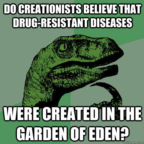 do creationists believe that drug-resistant diseases were created in the garden of eden?  Philosoraptor