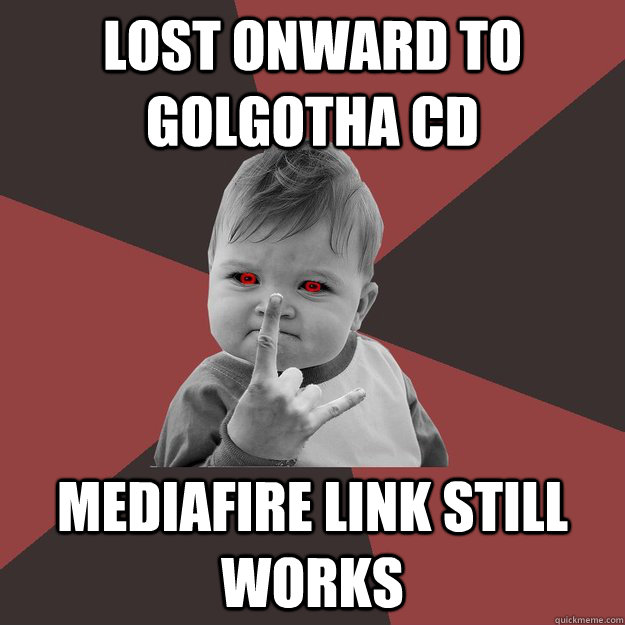 lost onward to golgotha cd mediafire link still works  Metal Success Kid