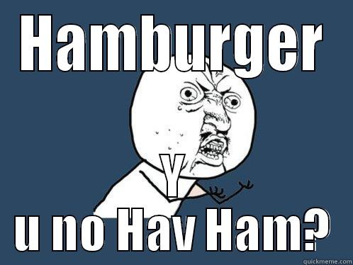 HAMBURGER Y U NO HAV HAM? Y U No