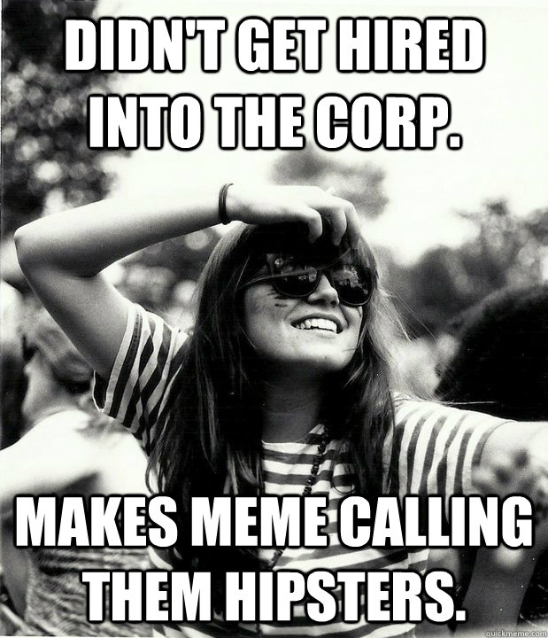 Didn't get hired into The Corp. Makes meme calling them hipsters.  Georgetown Hipster
