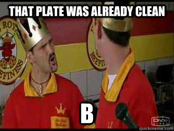 That plate was already clean B - That plate was already clean B  Half Baked Scarface