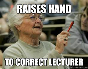 Raises hand to correct lecturer  Senior College Student