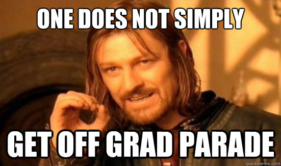 One Does Not Simply Get off grad parade  Boromir