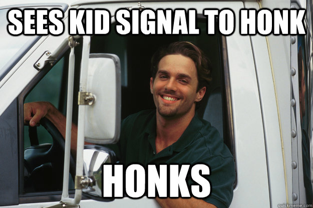 Sees kid signal to honk Honks  Good Guy Trucker