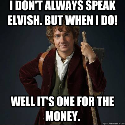 i don't always speak elvish. but when i do! well it's one for the money.  