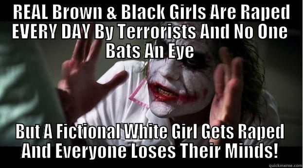  REAL BROWN & BLACK GIRLS ARE RAPED EVERY DAY BY TERRORISTS AND NO ONE BATS AN EYE BUT A FICTIONAL WHITE GIRL GETS RAPED AND EVERYONE LOSES THEIR MINDS! Joker Mind Loss