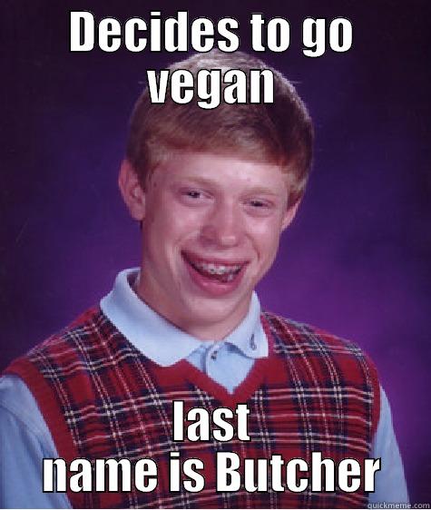 DECIDES TO GO VEGAN LAST NAME IS BUTCHER Bad Luck Brian