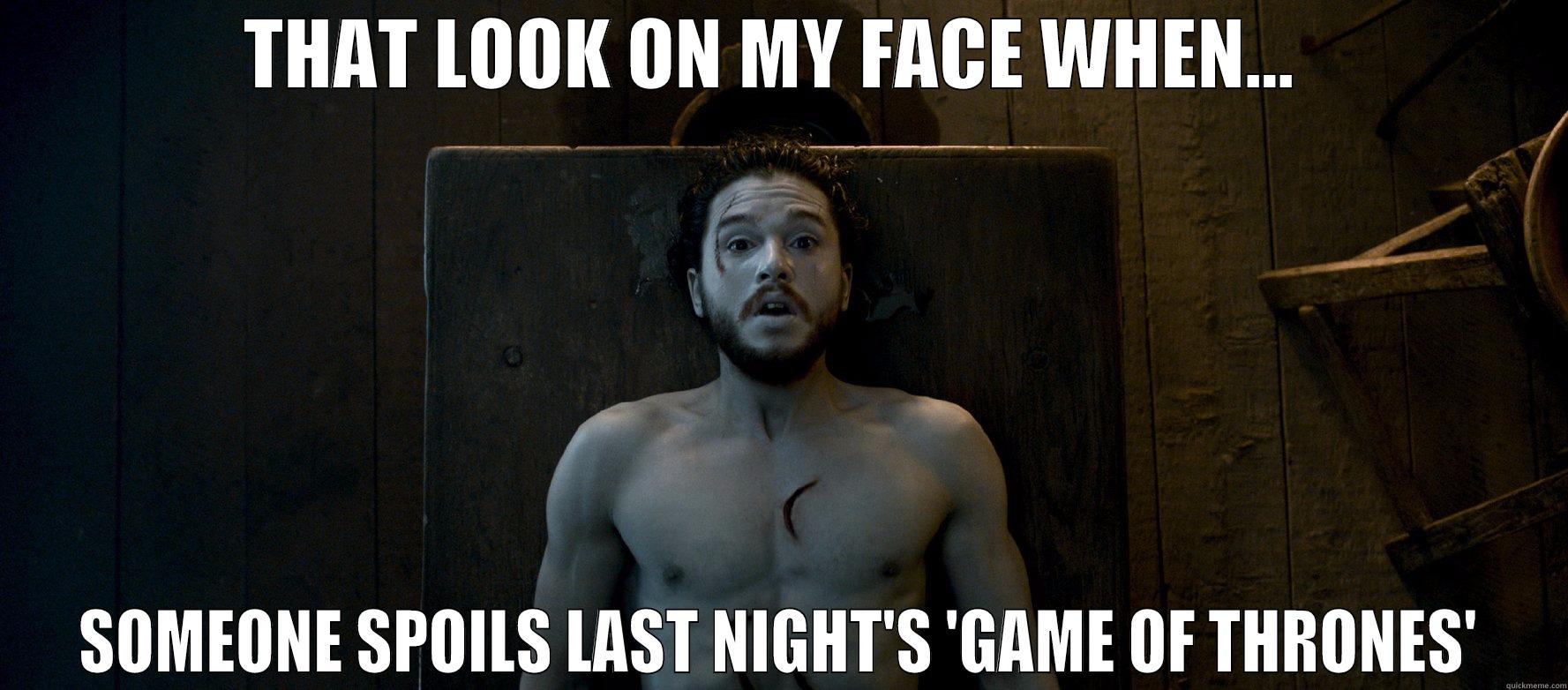 THAT LOOK ON MY FACE WHEN...  SOMEONE SPOILS LAST NIGHT'S 'GAME OF THRONES' Misc