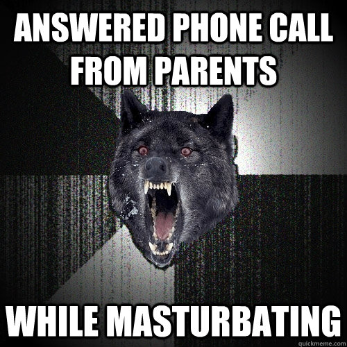 Answered phone call from parents while masturbating - Answered phone call from parents while masturbating  Insanity Wolf