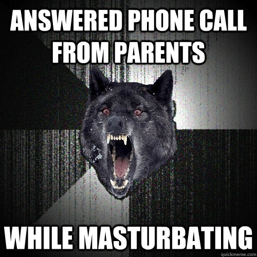 Answered phone call from parents while masturbating  Insanity Wolf