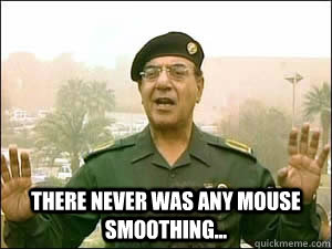  There never was any mouse smoothing...  Baghdad Bob