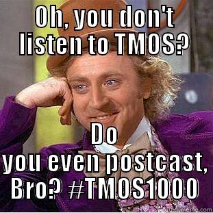 OH, YOU DON'T LISTEN TO TMOS? DO YOU EVEN POSTCAST, BRO? #TMOS1000 Condescending Wonka