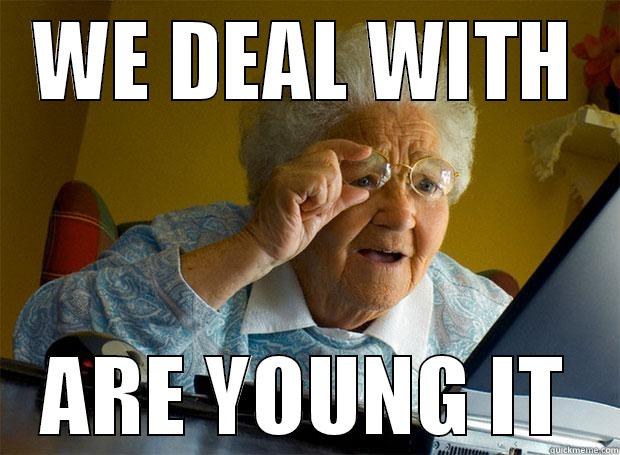 WE DEAL WITH ARE YOUNG IT Grandma finds the Internet