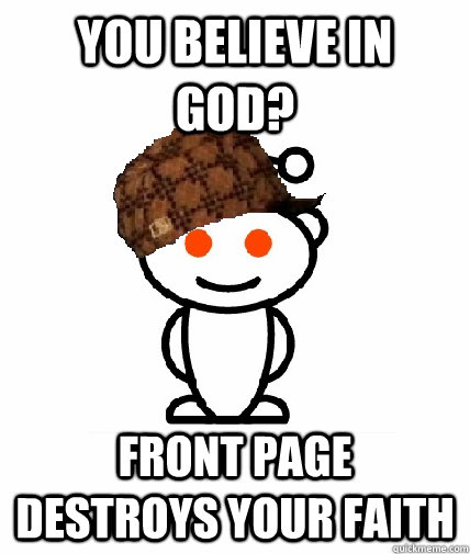 You believe in god? front page destroys your faith  Scumbag Reddit