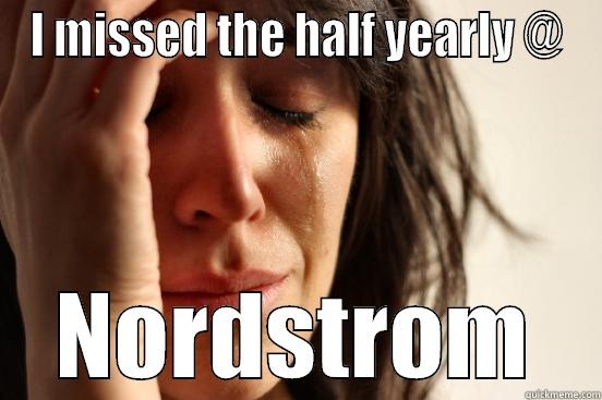 I MISSED THE HALF YEARLY @ NORDSTROM First World Problems