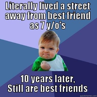 LITERALLY LIVED A STREET AWAY FROM BEST FRIEND AS 7 Y/O'S 10 YEARS LATER, STILL ARE BEST FRIENDS Success Kid