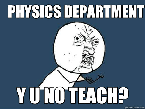 Physics Department y u no teach?  Y U No