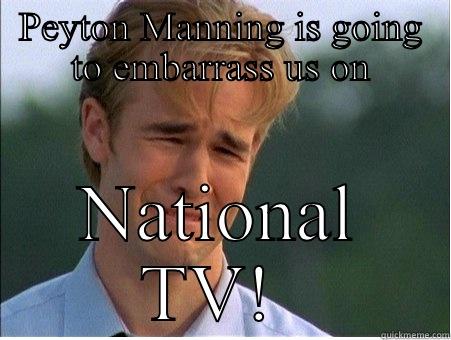 PEYTON MANNING IS GOING TO EMBARRASS US ON NATIONAL TV!  1990s Problems