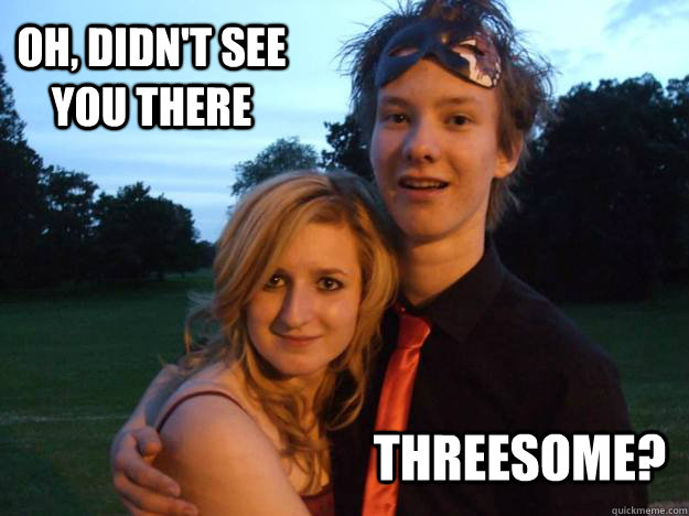 oh, didn't see you there threesome?  