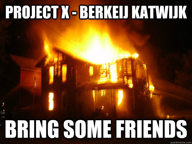Project X - Berkeij Katwijk BRING SOME FRIENDS  