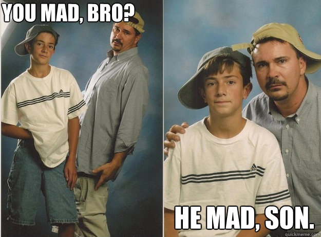 you mad, bro? he mad, son. - you mad, bro? he mad, son.  Cool White People