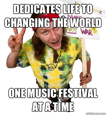 Dedicates Life To Changing The World One Music Festival At a Time  Annoying Hippie Protester