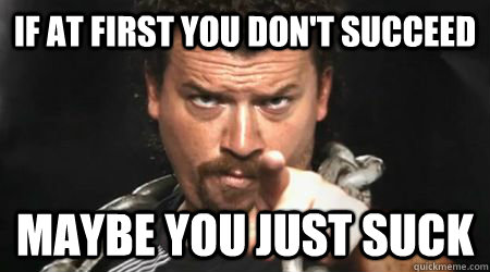 If At First You Don't Succeed Maybe You Just Suck  kenny powers