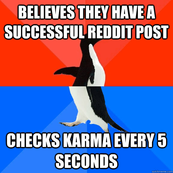 believes they have a successful reddit post checks karma every 5 seconds  Socially Awesome Awkward Penguin