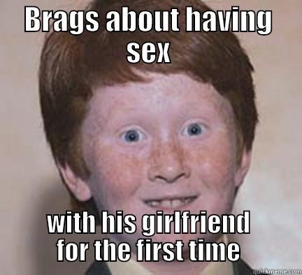 BRAGS ABOUT HAVING SEX WITH HIS GIRLFRIEND FOR THE FIRST TIME Over Confident Ginger
