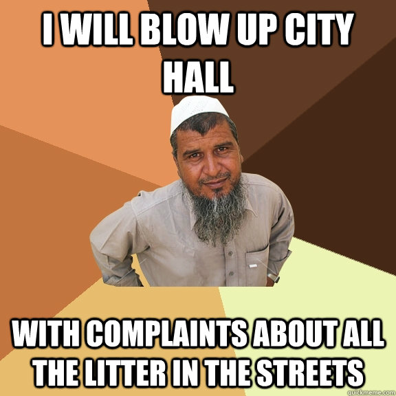 I will blow up city hall with complaints about all the litter in the streets  Ordinary Muslim Man