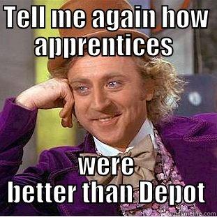 TELL ME AGAIN HOW APPRENTICES  WERE BETTER THAN DEPOT Condescending Wonka